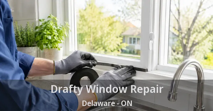 Drafty Window Repair Delaware - ON